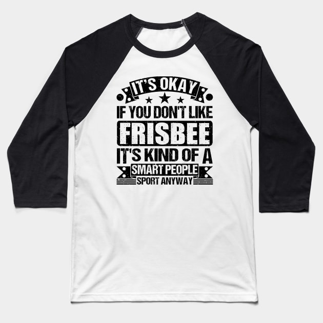 Frisbee Lover It's Okay If You Don't Like Frisbee It's Kind Of A Smart People Sports Anyway Baseball T-Shirt by Benzii-shop 